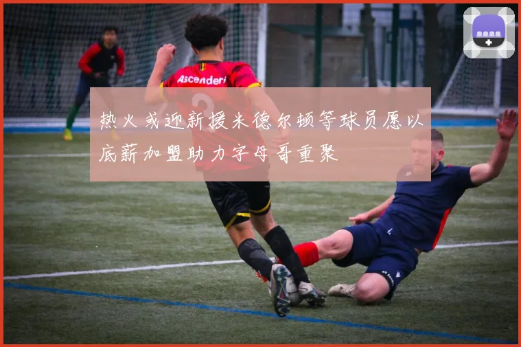 热火或迎新援米德尔顿等球员愿以底薪加盟助力字母哥重聚